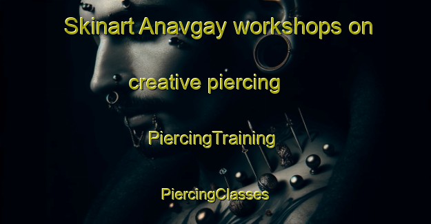 Skinart Anavgay workshops on creative piercing | #PiercingTraining #PiercingClasses #SkinartTraining-Russia