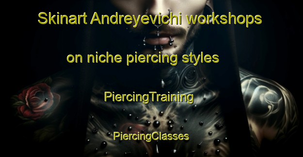 Skinart Andreyevichi workshops on niche piercing styles | #PiercingTraining #PiercingClasses #SkinartTraining-Russia