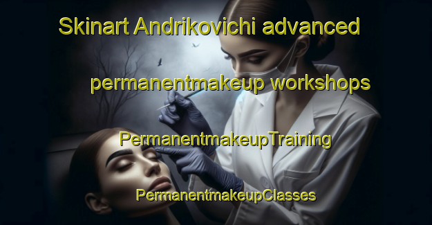 Skinart Andrikovichi advanced permanentmakeup workshops | #PermanentmakeupTraining #PermanentmakeupClasses #SkinartTraining-Russia