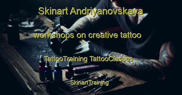 Skinart Andriyanovskaya workshops on creative tattoo | #TattooTraining #TattooClasses #SkinartTraining-Russia