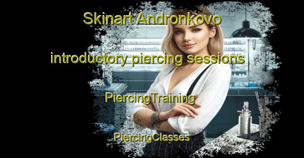 Skinart Andronkovo introductory piercing sessions | #PiercingTraining #PiercingClasses #SkinartTraining-Russia