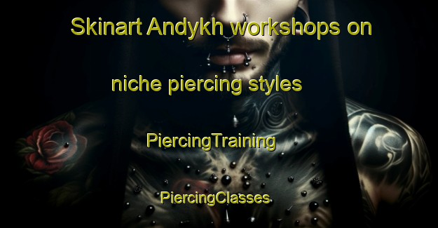 Skinart Andykh workshops on niche piercing styles | PiercingTraining | PiercingClasses | SkinartTraining-Russia