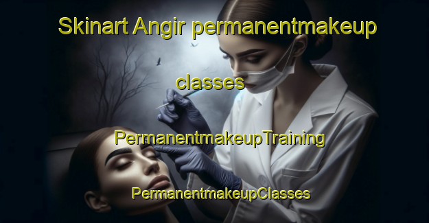 Skinart Angir permanentmakeup classes | PermanentmakeupTraining | PermanentmakeupClasses | SkinartTraining-Russia