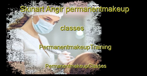 Skinart Angir permanentmakeup classes | PermanentmakeupTraining | PermanentmakeupClasses | SkinartTraining-Russia