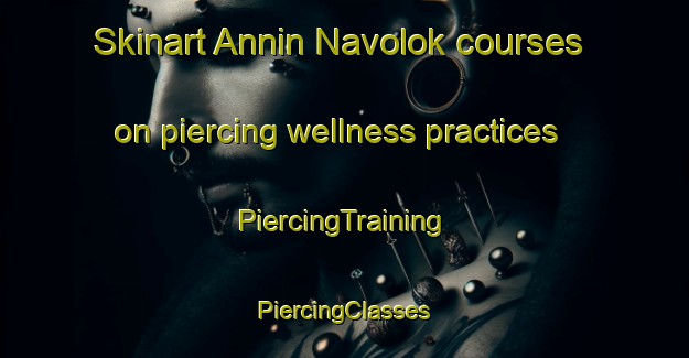 Skinart Annin Navolok courses on piercing wellness practices | #PiercingTraining #PiercingClasses #SkinartTraining-Russia