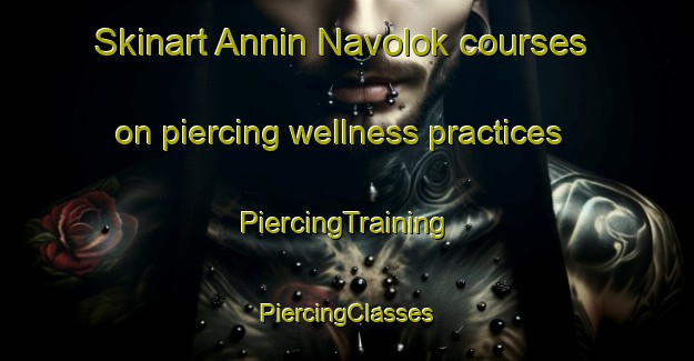 Skinart Annin Navolok courses on piercing wellness practices | #PiercingTraining #PiercingClasses #SkinartTraining-Russia