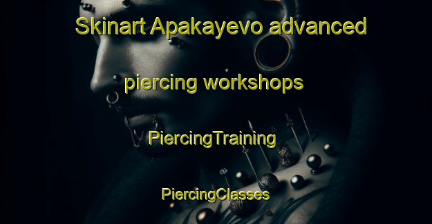 Skinart Apakayevo advanced piercing workshops | #PiercingTraining #PiercingClasses #SkinartTraining-Russia