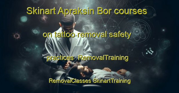 Skinart Apraksin Bor courses on tattoo removal safety practices | #RemovalTraining #RemovalClasses #SkinartTraining-Russia