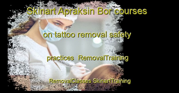 Skinart Apraksin Bor courses on tattoo removal safety practices | #RemovalTraining #RemovalClasses #SkinartTraining-Russia