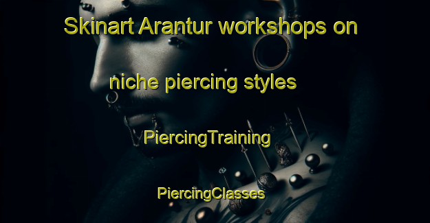 Skinart Arantur workshops on niche piercing styles | PiercingTraining | PiercingClasses | SkinartTraining-Russia