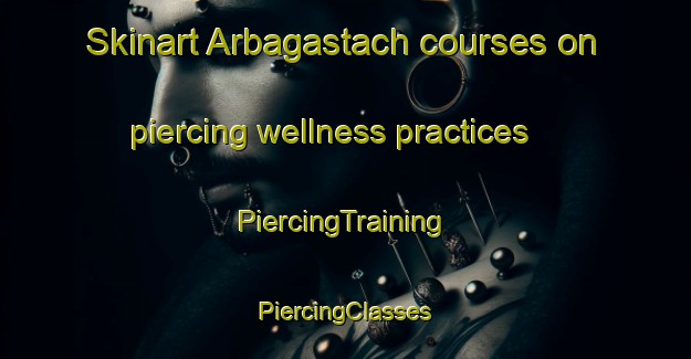 Skinart Arbagastach courses on piercing wellness practices | #PiercingTraining #PiercingClasses #SkinartTraining-Russia