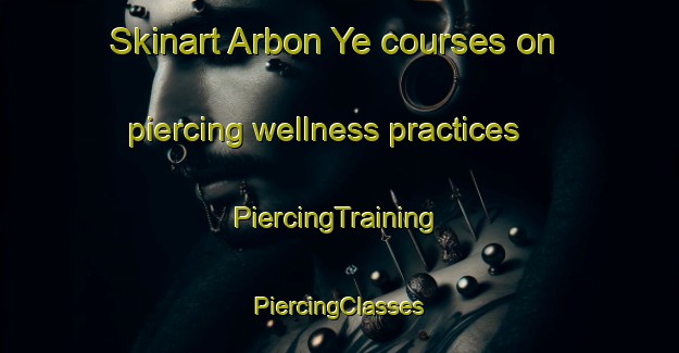 Skinart Arbon Ye courses on piercing wellness practices | #PiercingTraining #PiercingClasses #SkinartTraining-Russia