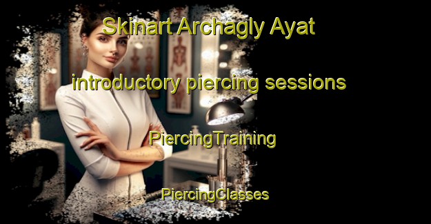 Skinart Archagly Ayat introductory piercing sessions | #PiercingTraining #PiercingClasses #SkinartTraining-Russia