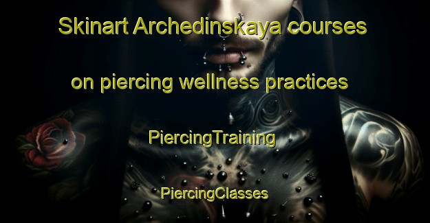 Skinart Archedinskaya courses on piercing wellness practices | #PiercingTraining #PiercingClasses #SkinartTraining-Russia