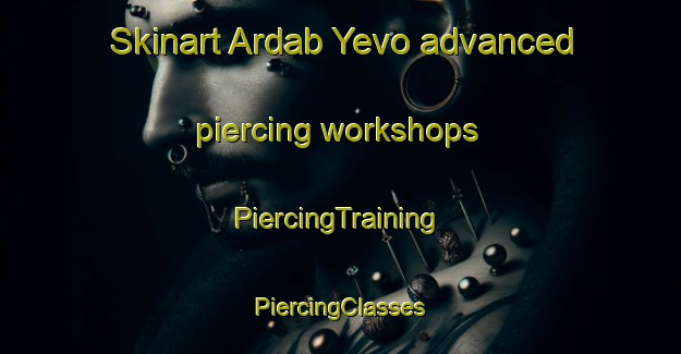 Skinart Ardab Yevo advanced piercing workshops | #PiercingTraining #PiercingClasses #SkinartTraining-Russia