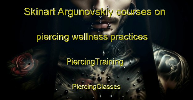 Skinart Argunovskiy courses on piercing wellness practices | #PiercingTraining #PiercingClasses #SkinartTraining-Russia