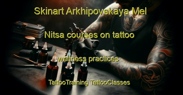 Skinart Arkhipovskaya Mel Nitsa courses on tattoo wellness practices | #TattooTraining #TattooClasses #SkinartTraining-Russia