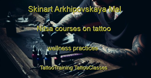 Skinart Arkhipovskaya Mel Nitsa courses on tattoo wellness practices | #TattooTraining #TattooClasses #SkinartTraining-Russia