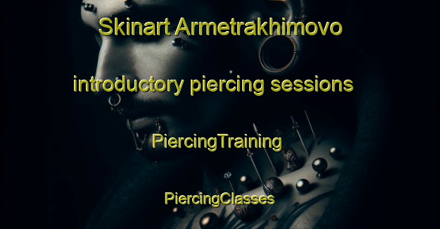 Skinart Armetrakhimovo introductory piercing sessions | #PiercingTraining #PiercingClasses #SkinartTraining-Russia