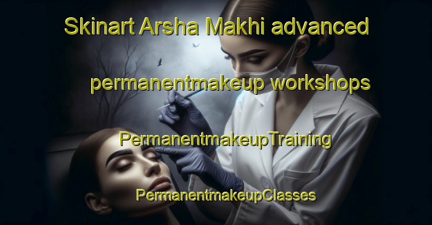 Skinart Arsha Makhi advanced permanentmakeup workshops | #PermanentmakeupTraining #PermanentmakeupClasses #SkinartTraining-Russia