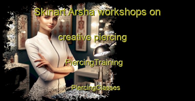 Skinart Arsha workshops on creative piercing | PiercingTraining | PiercingClasses | SkinartTraining-Russia