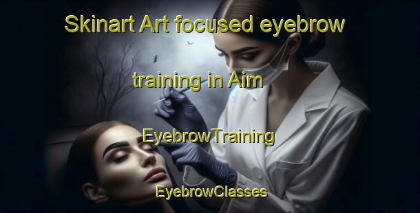 Skinart Art-focused eyebrow training in Aim | EyebrowTraining | EyebrowClasses | SkinartTraining-Russia