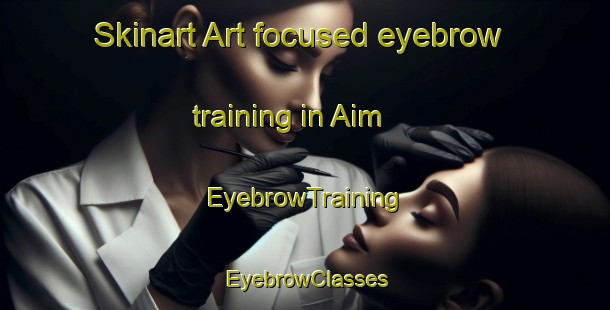 Skinart Art-focused eyebrow training in Aim | EyebrowTraining | EyebrowClasses | SkinartTraining-Russia