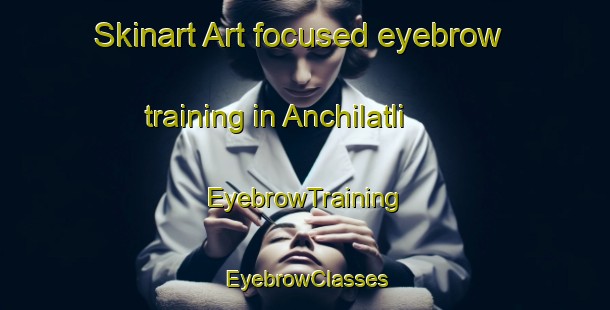 Skinart Art-focused eyebrow training in Anchilatli | EyebrowTraining | EyebrowClasses | SkinartTraining-Russia