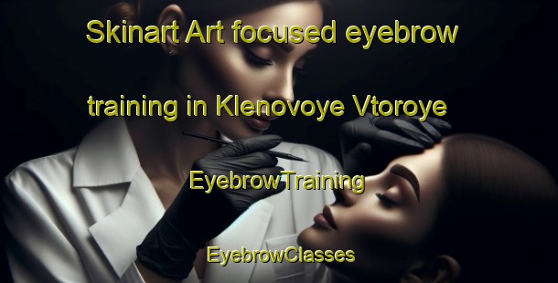 Skinart Art-focused eyebrow training in Klenovoye Vtoroye | EyebrowTraining | EyebrowClasses | SkinartTraining-Russia