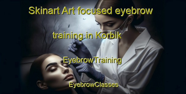 Skinart Art-focused eyebrow training in Korbik | EyebrowTraining | EyebrowClasses | SkinartTraining-Russia