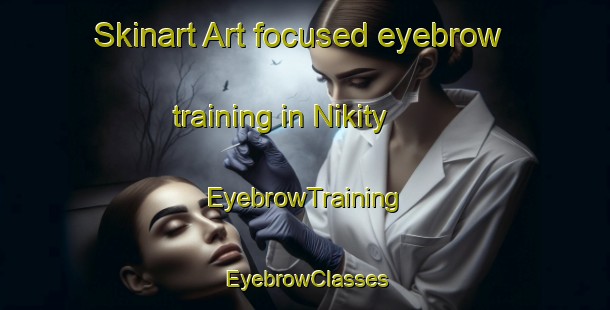 Skinart Art-focused eyebrow training in Nikity | EyebrowTraining | EyebrowClasses | SkinartTraining-Russia