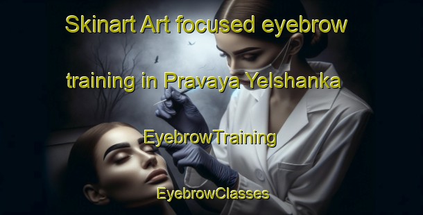 Skinart Art-focused eyebrow training in Pravaya Yelshanka | EyebrowTraining | EyebrowClasses | SkinartTraining-Russia