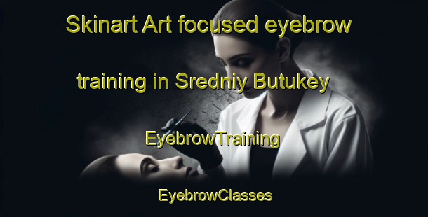 Skinart Art-focused eyebrow training in Sredniy Butukey | EyebrowTraining | EyebrowClasses | SkinartTraining-Russia