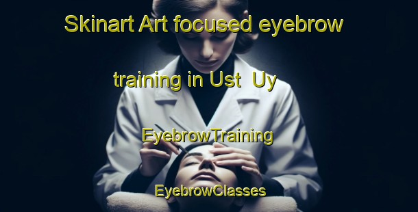 Skinart Art-focused eyebrow training in Ust  Uy | EyebrowTraining | EyebrowClasses | SkinartTraining-Russia
