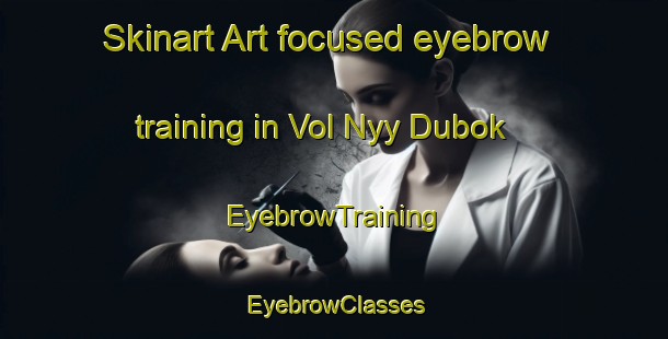 Skinart Art-focused eyebrow training in Vol Nyy Dubok | EyebrowTraining | EyebrowClasses | SkinartTraining-Russia