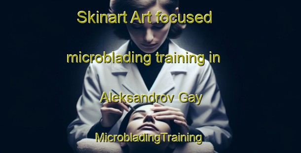 Skinart Art-focused microblading training in Aleksandrov Gay | #MicrobladingTraining #MicrobladingClasses #SkinartTraining-Russia