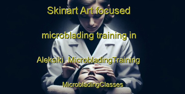 Skinart Art-focused microblading training in Aleksiki | #MicrobladingTraining #MicrobladingClasses #SkinartTraining-Russia