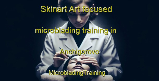 Skinart Art-focused microblading training in Anchigorovo | MicrobladingTraining | MicrobladingClasses | SkinartTraining-Russia