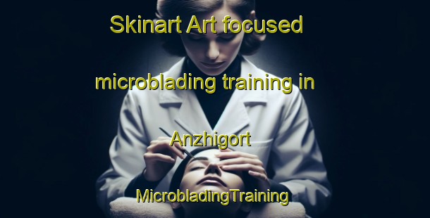 Skinart Art-focused microblading training in Anzhigort | #MicrobladingTraining #MicrobladingClasses #SkinartTraining-Russia