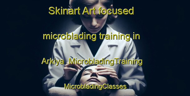 Skinart Art-focused microblading training in Arkiya | #MicrobladingTraining #MicrobladingClasses #SkinartTraining-Russia