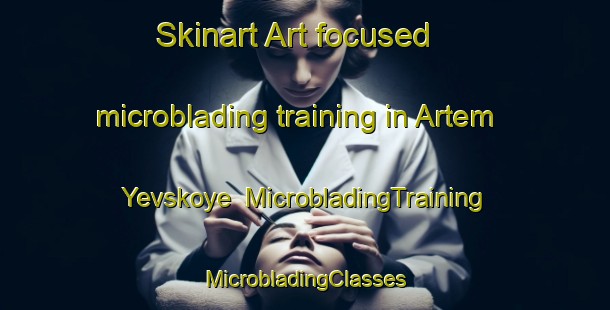 Skinart Art-focused microblading training in Artem Yevskoye | #MicrobladingTraining #MicrobladingClasses #SkinartTraining-Russia