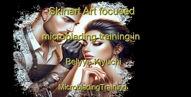 Skinart Art-focused microblading training in Belyye Klyuchi | MicrobladingTraining | MicrobladingClasses | SkinartTraining-Russia