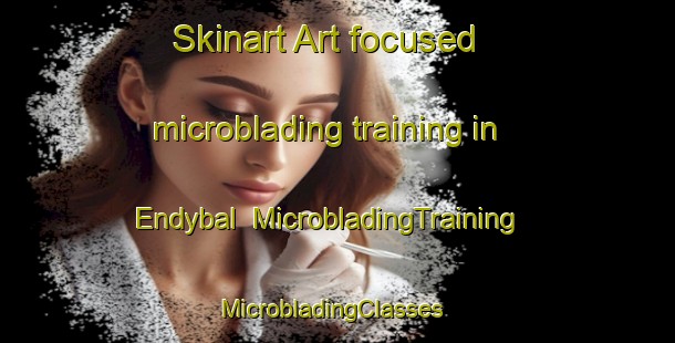 Skinart Art-focused microblading training in Endybal | MicrobladingTraining | MicrobladingClasses | SkinartTraining-Russia