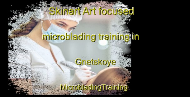 Skinart Art-focused microblading training in Gnetskoye | #MicrobladingTraining #MicrobladingClasses #SkinartTraining-Russia