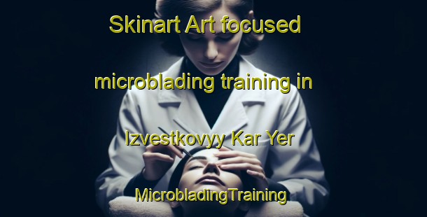 Skinart Art-focused microblading training in Izvestkovyy Kar Yer | #MicrobladingTraining #MicrobladingClasses #SkinartTraining-Russia