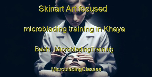 Skinart Art-focused microblading training in Khaya Bazhi | #MicrobladingTraining #MicrobladingClasses #SkinartTraining-Russia