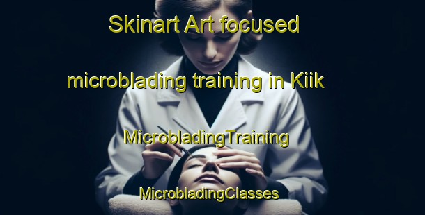 Skinart Art-focused microblading training in Kiik | MicrobladingTraining | MicrobladingClasses | SkinartTraining-Russia