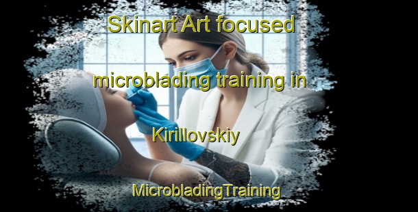 Skinart Art-focused microblading training in Kirillovskiy | #MicrobladingTraining #MicrobladingClasses #SkinartTraining-Russia