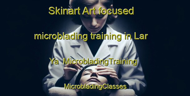 Skinart Art-focused microblading training in Lar Ya | #MicrobladingTraining #MicrobladingClasses #SkinartTraining-Russia