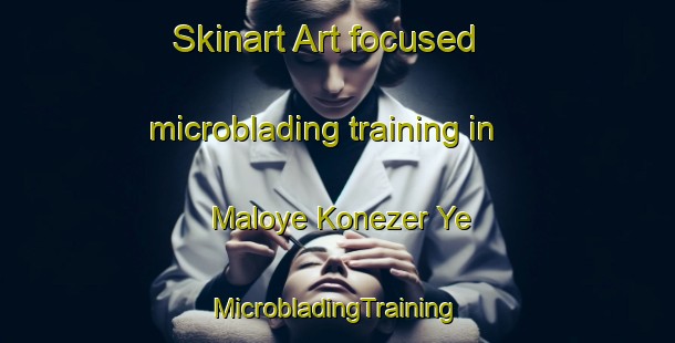 Skinart Art-focused microblading training in Maloye Konezer Ye | #MicrobladingTraining #MicrobladingClasses #SkinartTraining-Russia